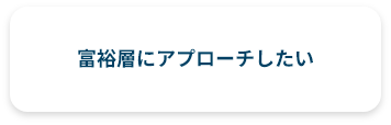 富裕層にアプローチしたい